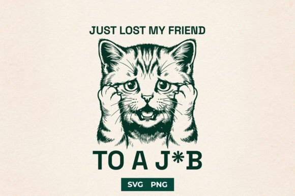 Funny Cat SVG Just Lost Friend to Job