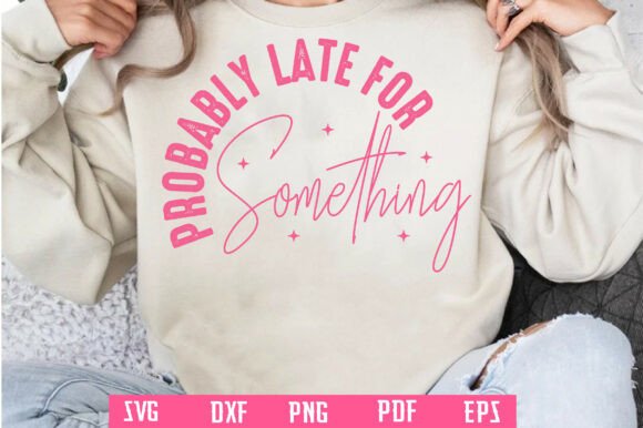 Probably Late for Something Svg, Funny – A Designer’s Honest Review for Real Embroidery Use